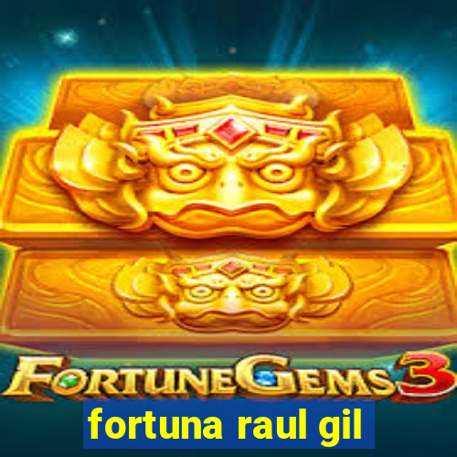 fortuna raul gil